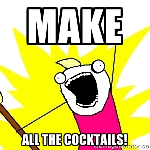Make all the cocktails